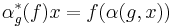 \alpha^*_g(f)x = f(\alpha(g,x))