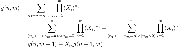 
\begin{align}
g(n, m) & = \sum_{n_1 %2B \cdots %2B n_m = n} \prod_{i=1}^m (X_i)^{n_i} \\
& = \sum_{(n_1 %2B \cdots %2B n_m = n) \wedge (n_m=0)}^n \prod_{i=1}^m (X_i)^{n_i} %2B
\sum_{(n_1 %2B \cdots %2B n_m = n) \wedge (n_m>0)}^n \prod_{i=1}^m (X_i)^{n_i} \\
& = g(n,m-1)%2BX_m g(n-1,m)
\end{align}
