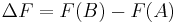 \Delta F = F(B) - F(A)