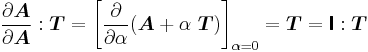 
  \frac{\partial \boldsymbol{A}}{\partial \boldsymbol{A}}:\boldsymbol{T} = \left[\frac{\partial }{\partial \alpha} (\boldsymbol{A} %2B \alpha~\boldsymbol{T})\right]_{\alpha = 0} = \boldsymbol{T} = \boldsymbol{\mathsf{I}}:\boldsymbol{T}
