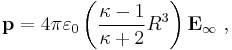  \bold p = 4 \pi \varepsilon_0 \left(\frac {\kappa-1}{\kappa%2B2}{R^3} \right) \bold{E_{\infty}} \ ,