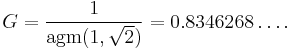  G = \frac{1}{\mathrm{agm}(1, \sqrt{2})} = 0.8346268\dots.