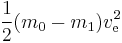 \frac{1}{2}(m_0-m_1)v_\text{e}^2