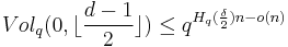  Vol_q(0, \lfloor {{d-1} \over 2} \rfloor) \le q^{H_q({\delta \over 2})n-o(n)} 