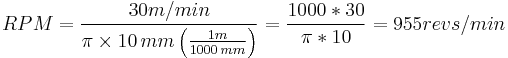 RPM = {30 m/min \over \pi \times 10 \, mm \left ( \frac{1 m}{1000 \, mm} \right )} = {1000*30 \over \pi*10} = 955 revs/min