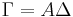 
\Gamma = A \Delta
