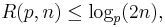 R(p,n) \leq \log_p(2n),\ 