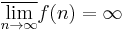  \overline{\lim_{n \rightarrow \infty}} f(n) = \infty 