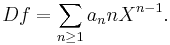 
Df = \sum_{n \geq 1} a_n n X^{n-1}.
