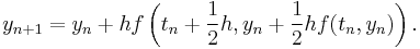  y_{n%2B1} = y_n %2B hf\left(t_n%2B\frac{1}{2}h,y_n%2B\frac{1}{2}hf(t_n, y_n)\right). 