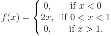 f(x)=
        \left\{\begin{matrix}
              0, & \mbox{if }x<0 \\ 2x, & \mbox{if }0<x<1 \\ 0, & \mbox{if }x>1. 
        \end{matrix}\right.
  