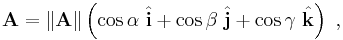 \mathbf A = \|\mathbf A \|\left( \cos \alpha \  \hat{\mathbf  i}  %2B  \cos \beta\  \hat{\mathbf  j} %2B  \cos \gamma \ \hat{\mathbf  k}  \right) \ ,