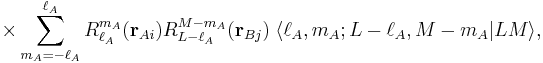 
\times \sum_{m_A=-\ell_A}^{\ell_A} R^{m_A}_{\ell_A}(\mathbf{r}_{Ai}) 
R^{M-m_A}_{L-\ell_A}(\mathbf{r}_{Bj})\;
\langle \ell_A, m_A; L-\ell_A, M-m_A| L M \rangle, 
