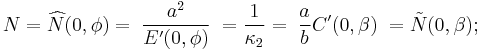 N=\widehat{N}(0,\phi)=\;\frac{a^2}{E'(0,\phi)}\;=\frac{1}{\kappa_2}=\;\frac{a}{b}C'(0,\beta)\;=\tilde{N}(0,\beta);\,\!