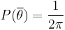 
P(\overline{\theta})=\frac{1}{2\pi}
