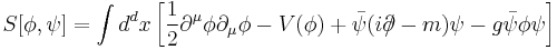 S[\phi,\psi]=\int d^dx 
\left[\frac{1}{2}\partial^\mu \phi \partial_\mu \phi -V(\phi) %2B
\bar{\psi}(i\partial\!\!\!/-m)\psi 
-g \bar{\psi}\phi\psi \right]