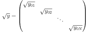 \sqrt{y} = \begin{pmatrix}
 \sqrt{y_{01}} &  \\
               & \sqrt{y_{02}} \\
               &            & \ddots \\
               &            &           & \sqrt{y_{0N}}
\end{pmatrix}
