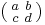 \left(\begin{smallmatrix}a & b\\c & d\end{smallmatrix}\right)