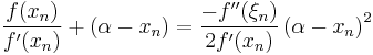  \frac {f(x_n)}{f^\prime(x_n)}%2B\left(\alpha-x_n\right) = \frac {- f^{\prime\prime} (\xi_n)}{2 f^\prime(x_n)}\left(\alpha-x_n\right)^2 