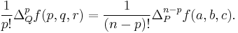 \frac{1}{p!}\Delta_Q^p f(p, q, r)=\frac{1}{(n-p)!}\Delta_P^{n-p} f(a, b, c).