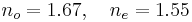 n_o=1.67, \quad n_e=1.55 