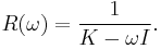 R(\omega)= \frac{1}{K-\omega I}.