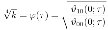 \sqrt[4]{k} = \varphi(\tau) = \sqrt{\frac{\vartheta_{10}(0; \tau)}{\vartheta_{00}(0; \tau)}}