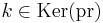 k\in \operatorname{Ker}(\operatorname{pr})