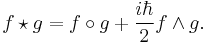 f\star g=f\circ g%2B\frac{i\hbar}{2}  f\wedge g.