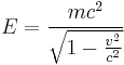 E= {mc^2 \over \sqrt{1-{v^2\over c^2}}}