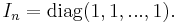  I_n = \mathrm{diag}(1,1,...,1). \,