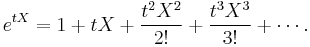 
e^{tX} = 1 %2B tX %2B \frac{t^2X^2}{2!} %2B \frac{t^3X^3}{3!} %2B \cdots.
