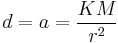  d = a = \frac{K M}{r^2} 