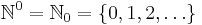 \mathbb{N}^0 = \mathbb{N}_0 = \{ 0, 1, 2, \ldots \}