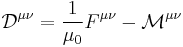 \mathcal{D}^{\mu \nu} = \frac{1}{\mu_{0}} F^{\mu \nu} - \mathcal{M}^{\mu \nu} \,