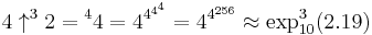 4 \uparrow^{3}2 = {^{4}4} =  4^{4^{4^4}} = 4^{4^{256}} \approx \exp_{10}^3(2.19)