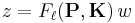 z=F_\ell(\mathbf{P},\mathbf{K})\,w