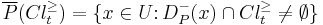 
\overline{P}(Cl_t^{\geq}) = \{x \in U \colon D_P^-(x) \cap Cl_t^{\geq} \neq \emptyset\}
