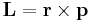 \mathbf{L} = \mathbf{r} \times \mathbf{p}