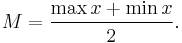 M=\frac{\max x %2B \min x}{2}.