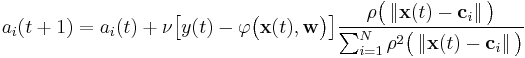   a_i (t%2B1) = a_i(t) %2B \nu \big [ y(t) - \varphi \big (  \mathbf{x}(t), \mathbf{w} \big ) \big ] \frac {\rho \big ( \left \Vert \mathbf{x}(t) - \mathbf{c}_i  \right \Vert \big )} {\sum_{i=1}^N \rho^2 \big ( \left \Vert \mathbf{x}(t) - \mathbf{c}_i  \right \Vert \big )} 