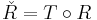 \check{R} = T \circ R