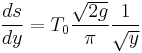 
\frac{ds}{dy} = T_0 \frac{\sqrt{2g}}{\pi}\frac{1}{\sqrt{y}}
