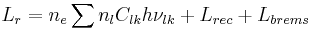 
L_r = n_e \sum n_l C_{lk} h \nu_{lk} %2B L_{rec} %2B L_{brems}

