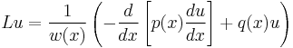 L  u  = {1 \over w(x)} \left(-{d\over dx}\left[p(x){du\over dx}\right]%2Bq(x)u \right)