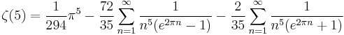 \zeta(5)=\frac{1}{294}\pi^5 
-\frac{72}{35} \sum_{n=1}^\infty \frac{1}{n^5 (e^{2\pi n} -1)}
-\frac{2}{35} \sum_{n=1}^\infty \frac{1}{n^5 (e^{2\pi n} %2B1)}\!
