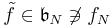 \tilde{f}\in\mathfrak{b}_{N}\not\ni f_{N}\,