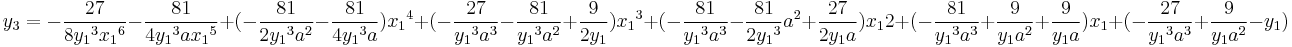 
y_3 = -\frac{27}{8{y_1}^3{x_1}^6}-\frac{81}{4{y_1}^3a{x_1}^5}%2B(-\frac{81}{2{y_1}^3a^2}-\frac{81}{4{y_1}^3a}){x_1}^4%2B(-\frac{27}{{y_1}^3a^3}-\frac{81}{{y_1}^3a^2}%2B\frac{9}{2y_1}){x_1}^3%2B(-\frac{81}{{y_1}^3a^3}-\frac{81}{2{y_1}^3}a^2%2B\frac{27}{2y_1a}){x_1}2%2B(-\frac{81}{{y_1}^3a^3}%2B\frac{9}{y_1a^2}%2B\frac{9}{y_1a})x_1%2B(-\frac{27}{{y_1}^3a^3}%2B\frac{9}{y_1a^2}-y_1)
