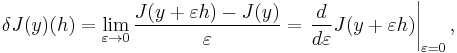 \delta J(y)(h) = \lim_{\varepsilon\to 0} \frac{J(y %2B \varepsilon h)-J(y)}{\varepsilon} = \left.\frac{d}{d\varepsilon} J(y %2B \varepsilon h)\right|_{\varepsilon = 0},