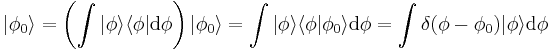  | \phi_0 \rangle = \left ( \int| \phi \rangle \langle \phi | \mathrm{d} \phi \right ) | \phi_0 \rangle = \int| \phi \rangle \langle \phi | \phi_0 \rangle \mathrm{d} \phi = \int\delta(\phi - \phi_0) | \phi \rangle \mathrm{d} \phi 